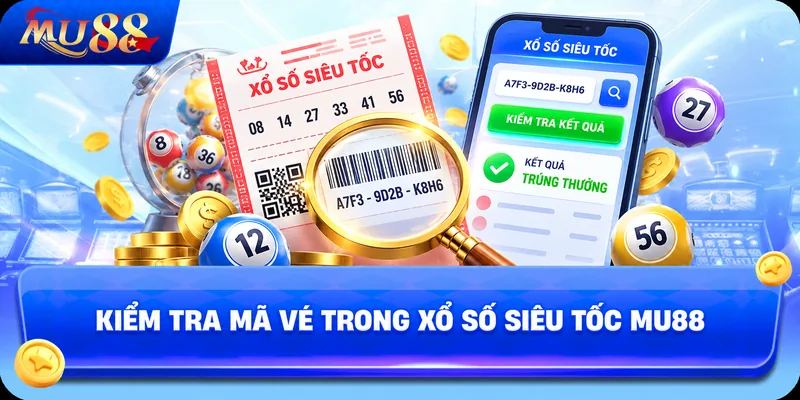 Kiểm Tra Mã Vé Trong Xổ Số Siêu Tốc MU88