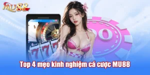 Top 4 mẹo kinh nghiệm cá cược MU88